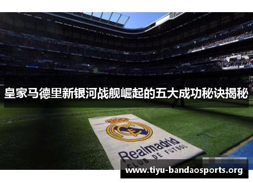 皇家马德里新银河战舰崛起的五大成功秘诀揭秘