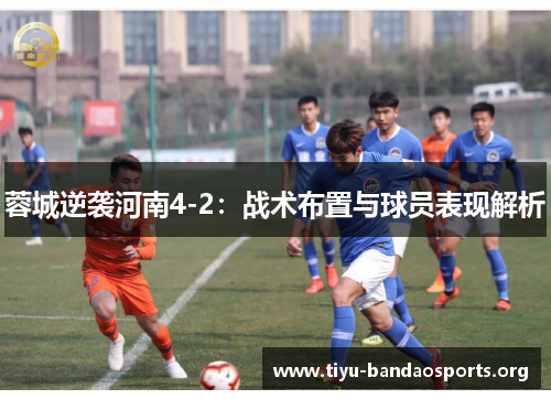 蓉城逆袭河南4-2：战术布置与球员表现解析