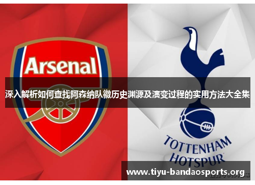 深入解析如何查找阿森纳队徽历史渊源及演变过程的实用方法大全集