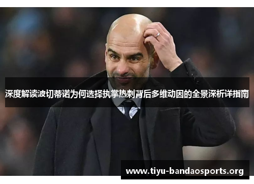 深度解读波切蒂诺为何选择执掌热刺背后多维动因的全景深析详指南 深度解读波切蒂诺为何选择执掌热刺背后多维动因的全景深析详指南