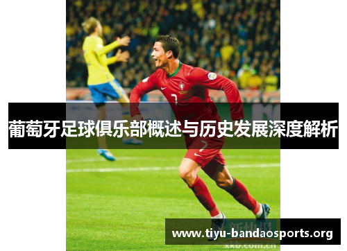 葡萄牙足球俱乐部概述与历史发展深度解析